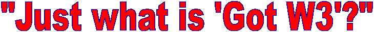 "Just what is 'Got W3'?"